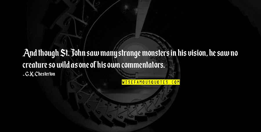 Commentators Quotes By G.K. Chesterton: And though St. John saw many strange monsters