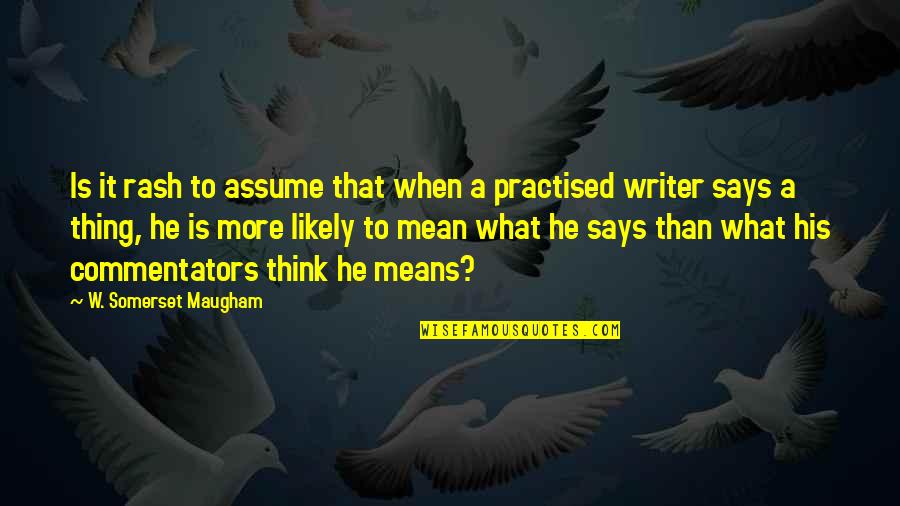Commentators Quotes By W. Somerset Maugham: Is it rash to assume that when a