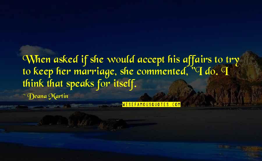 Commented Quotes By Deana Martin: When asked if she would accept his affairs