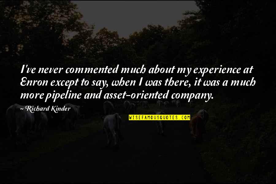 Commented Quotes By Richard Kinder: I've never commented much about my experience at