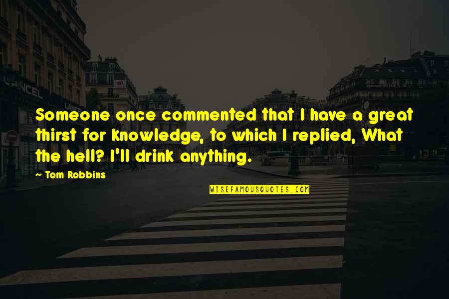 Commented Quotes By Tom Robbins: Someone once commented that I have a great
