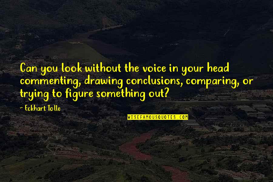 Commenting Quotes By Eckhart Tolle: Can you look without the voice in your