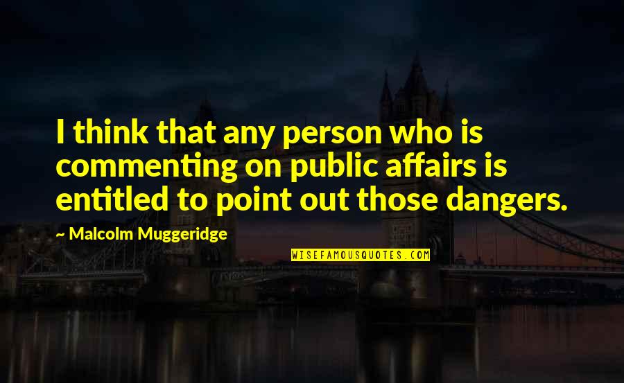 Commenting Quotes By Malcolm Muggeridge: I think that any person who is commenting
