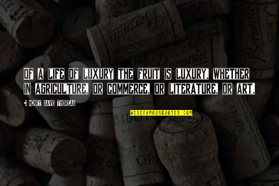 Commerce Life Quotes By Henry David Thoreau: Of a life of luxury the fruit is Commerce Life Quotes By Henry David Thoreau: Of a life of luxury the fruit is
