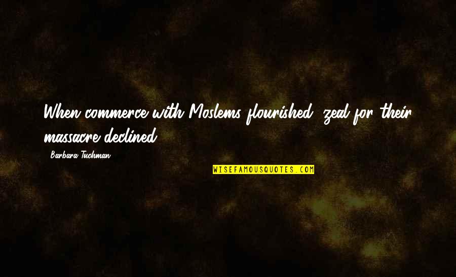 Commerce Quotes By Barbara Tuchman: When commerce with Moslems flourished, zeal for their