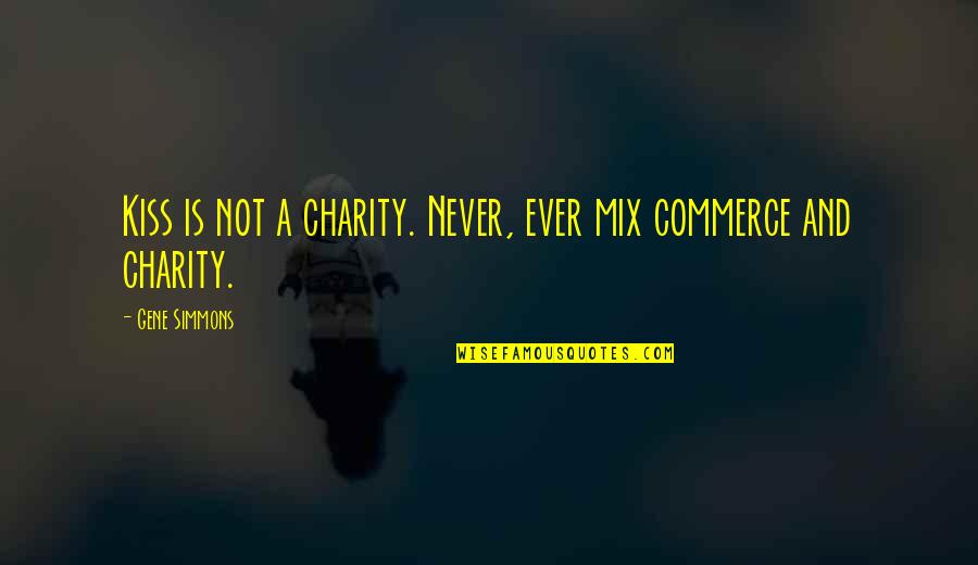 Commerce Quotes By Gene Simmons: Kiss is not a charity. Never, ever mix