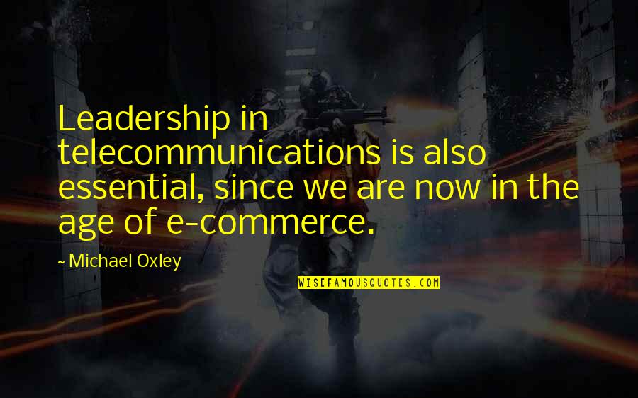 Commerce Quotes By Michael Oxley: Leadership in telecommunications is also essential, since we