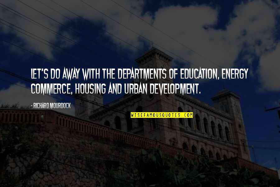 Commerce Quotes By Richard Mourdock: Let's do away with the Departments of Education,