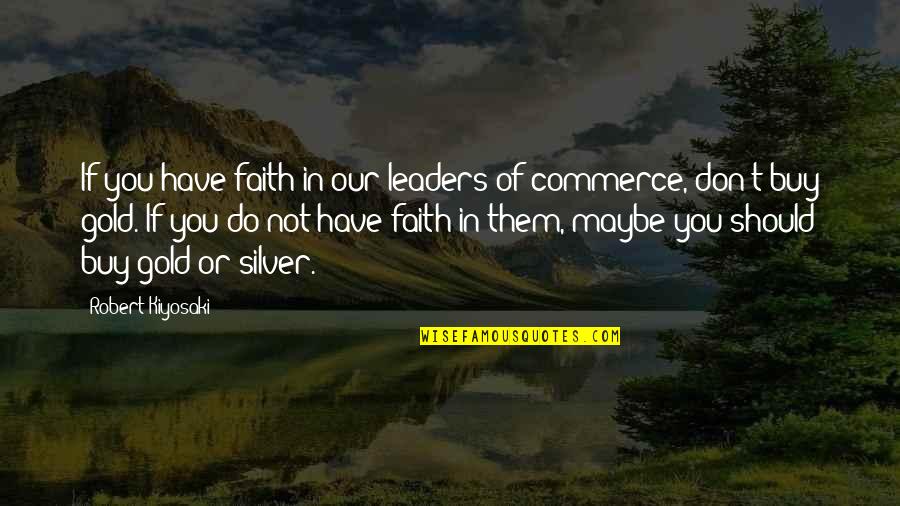 Commerce Quotes By Robert Kiyosaki: If you have faith in our leaders of