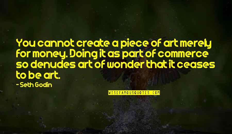 Commerce Quotes By Seth Godin: You cannot create a piece of art merely