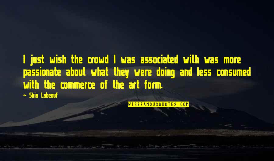 Commerce Quotes By Shia Labeouf: I just wish the crowd I was associated