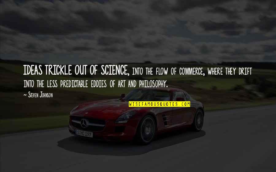 Commerce Quotes By Steven Johnson: IDEAS TRICKLE OUT OF SCIENCE, into the flow Commerce Quotes By Steven Johnson: IDEAS TRICKLE OUT OF SCIENCE, into the flow