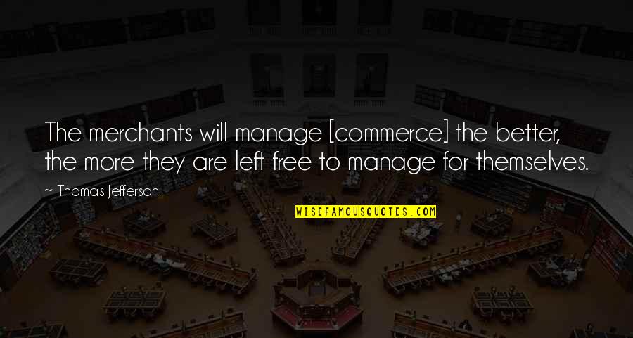 Commerce Quotes By Thomas Jefferson: The merchants will manage [commerce] the better, the