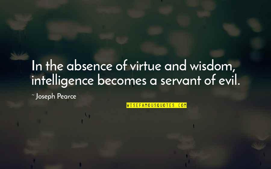 Commerce Stream Quotes By Joseph Pearce: In the absence of virtue and wisdom, intelligence