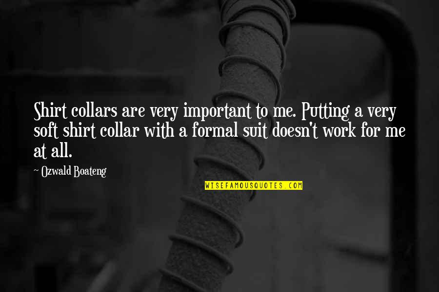 Commerce Subject Quotes By Ozwald Boateng: Shirt collars are very important to me. Putting