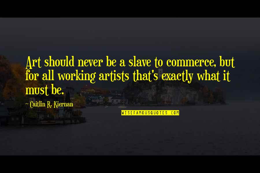 Commerce's Quotes By Caitlin R. Kiernan: Art should never be a slave to commerce,