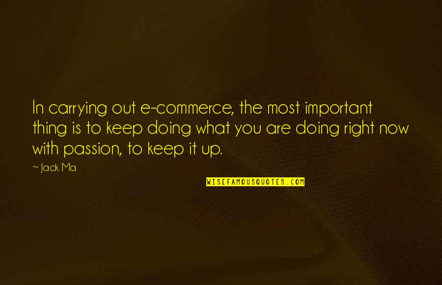 Commerce's Quotes By Jack Ma: In carrying out e-commerce, the most important thing