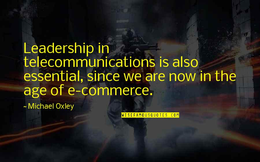 Commerce's Quotes By Michael Oxley: Leadership in telecommunications is also essential, since we
