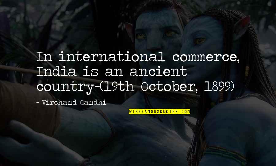 Commerce's Quotes By Virchand Gandhi: In international commerce, India is an ancient country-(19th