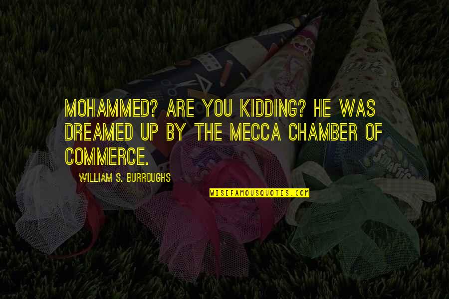 Commerce's Quotes By William S. Burroughs: Mohammed? Are you kidding? He was dreamed up