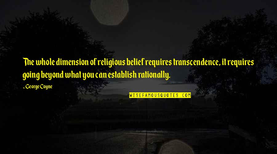Commercial Use Of Quotes By George Coyne: The whole dimension of religious belief requires transcendence, Commercial Use Of Quotes By George Coyne: The whole dimension of religious belief requires transcendence,