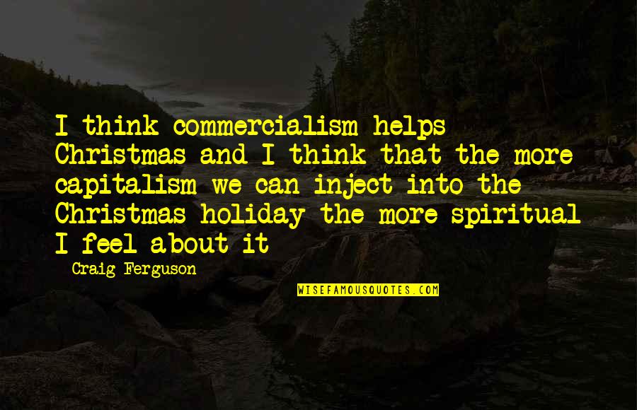 Commercialism At Christmas Quotes By Craig Ferguson: I think commercialism helps Christmas and I think