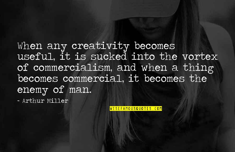 Commercialism Quotes By Arthur Miller: When any creativity becomes useful, it is sucked