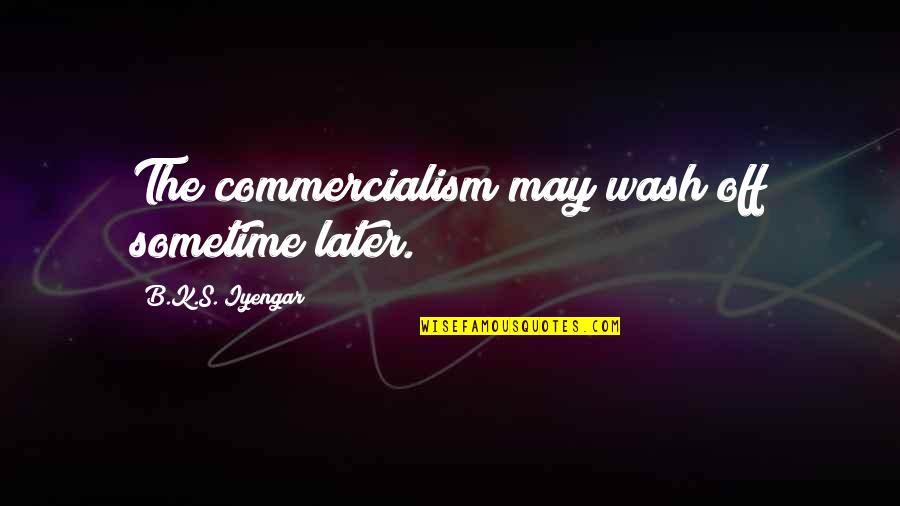 Commercialism Quotes By B.K.S. Iyengar: The commercialism may wash off sometime later.