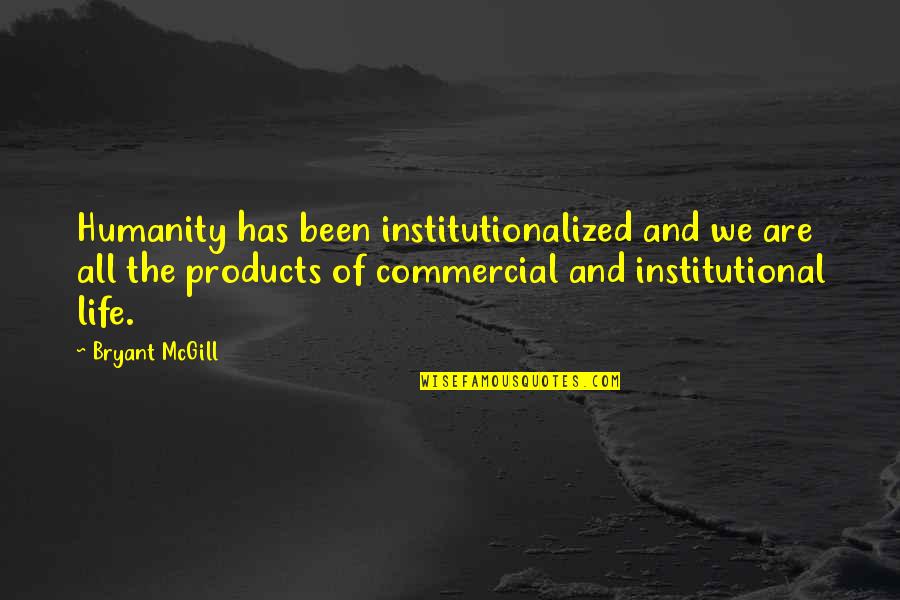 Commercialism Quotes By Bryant McGill: Humanity has been institutionalized and we are all