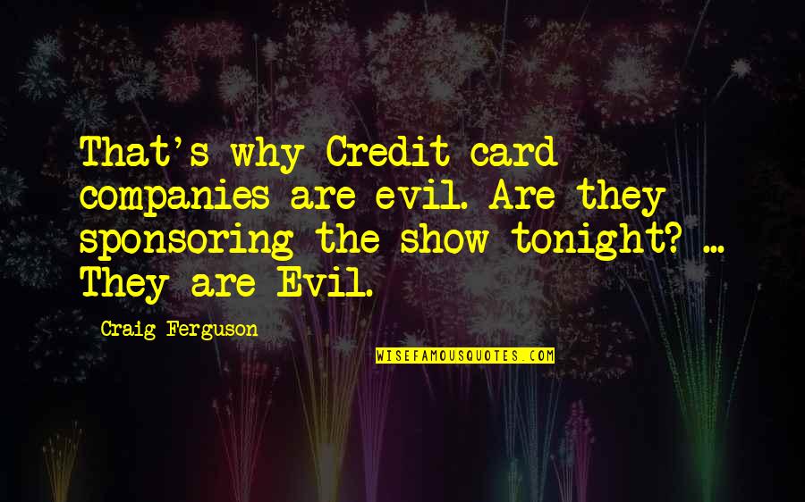 Commercialism Quotes By Craig Ferguson: That's why Credit card companies are evil. Are