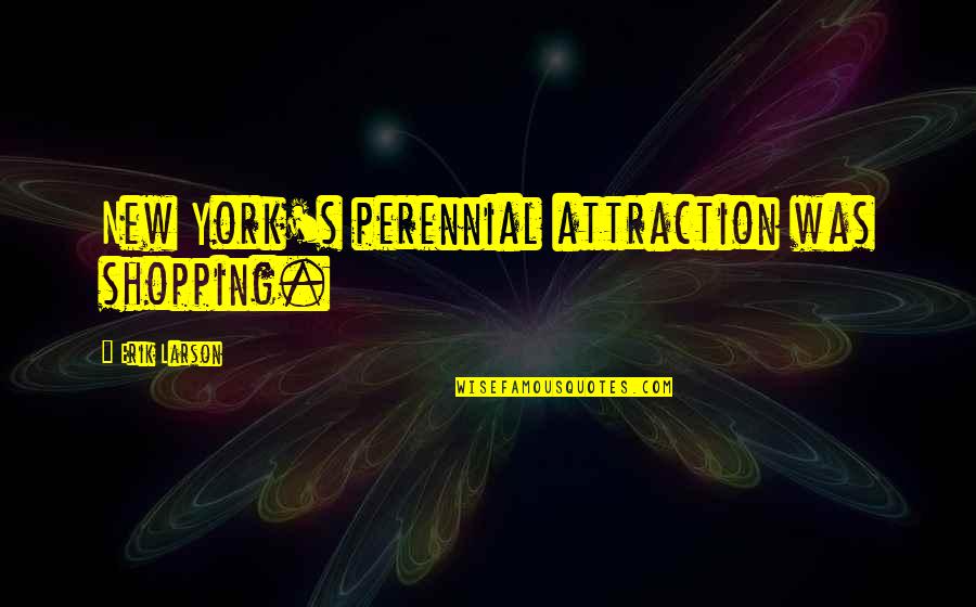 Commercialism Quotes By Erik Larson: New York's perennial attraction was shopping.