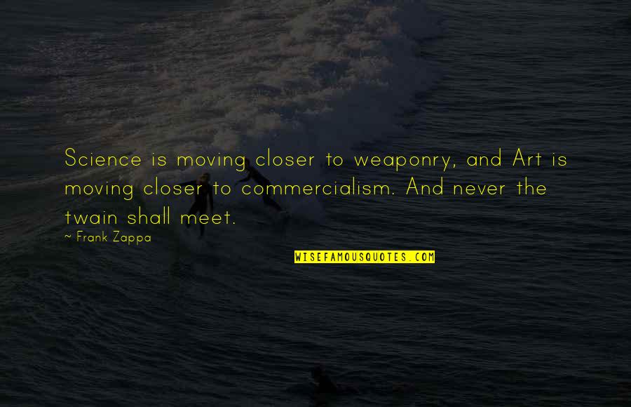 Commercialism Quotes By Frank Zappa: Science is moving closer to weaponry, and Art