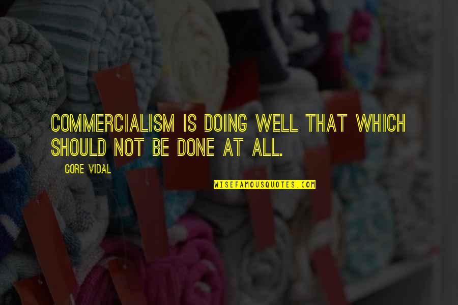 Commercialism Quotes By Gore Vidal: Commercialism is doing well that which should not