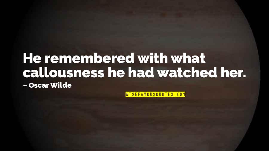 Commercialization Synonym Quotes By Oscar Wilde: He remembered with what callousness he had watched