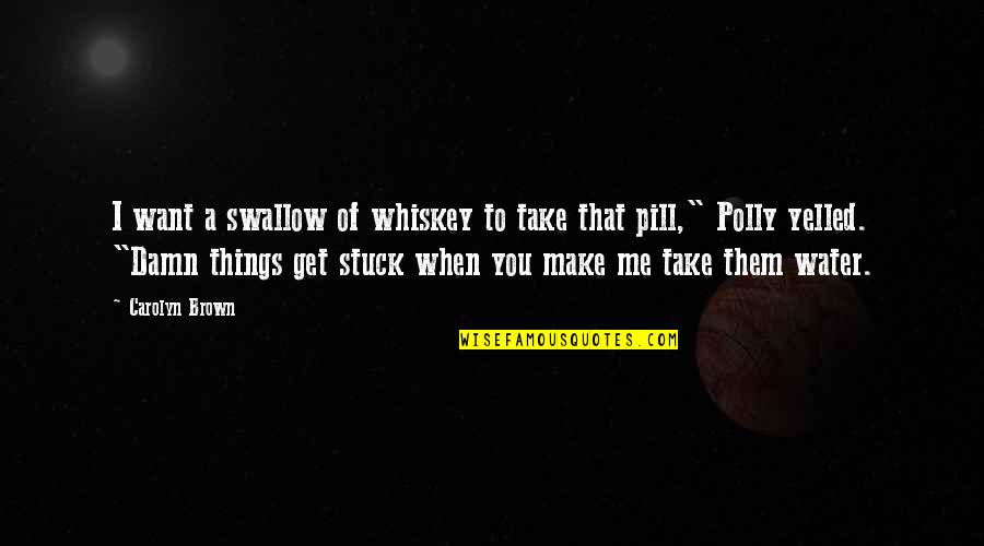 Commercializes Quotes By Carolyn Brown: I want a swallow of whiskey to take Commercializes Quotes By Carolyn Brown: I want a swallow of whiskey to take