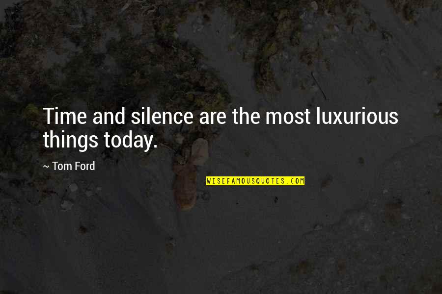 Commercializing Innovation Quotes By Tom Ford: Time and silence are the most luxurious things