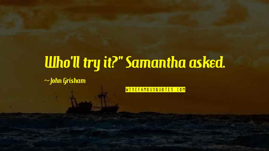 Commercializing Synonyms Quotes By John Grisham: Who'll try it?" Samantha asked. Commercializing Synonyms Quotes By John Grisham: Who'll try it?" Samantha asked.