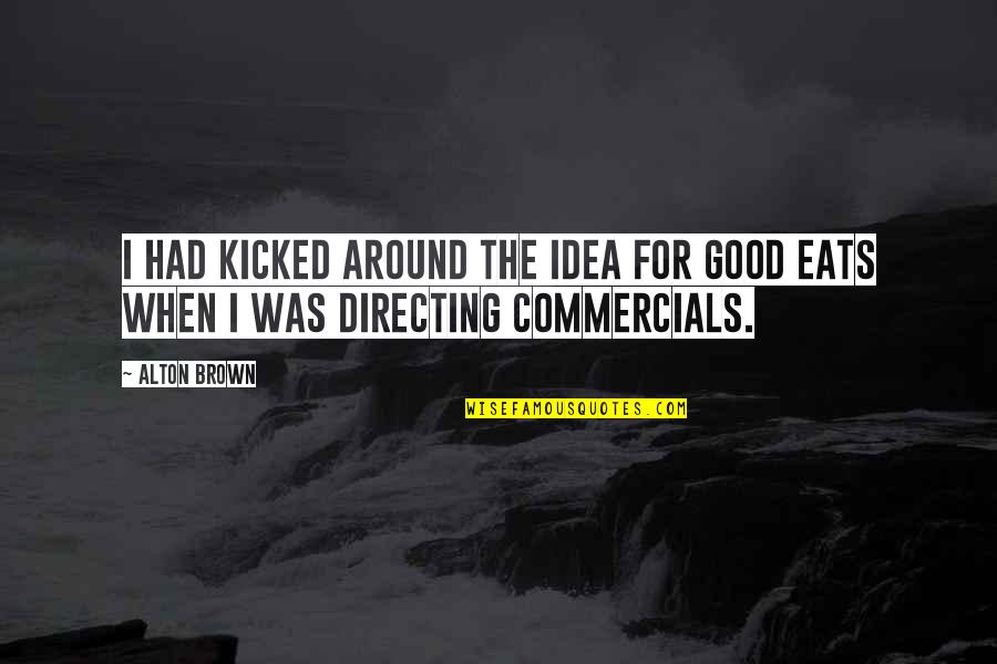 Commercials Quotes By Alton Brown: I had kicked around the idea for Good