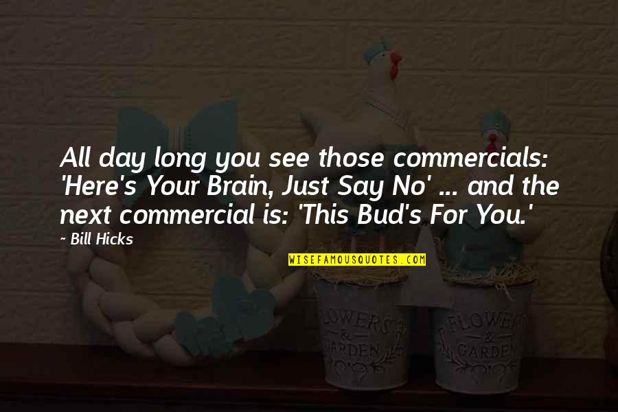 Commercials Quotes By Bill Hicks: All day long you see those commercials: 'Here's