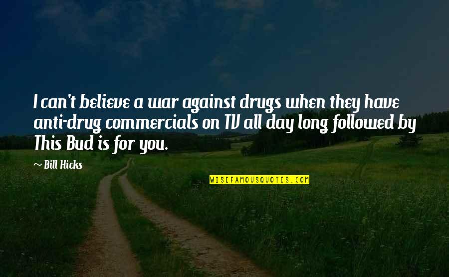 Commercials Quotes By Bill Hicks: I can't believe a war against drugs when