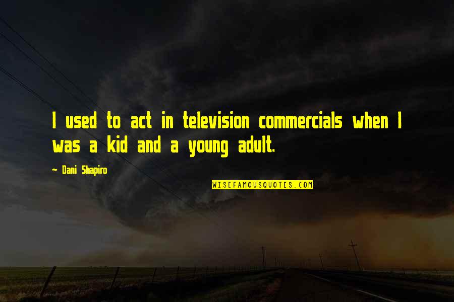 Commercials Quotes By Dani Shapiro: I used to act in television commercials when