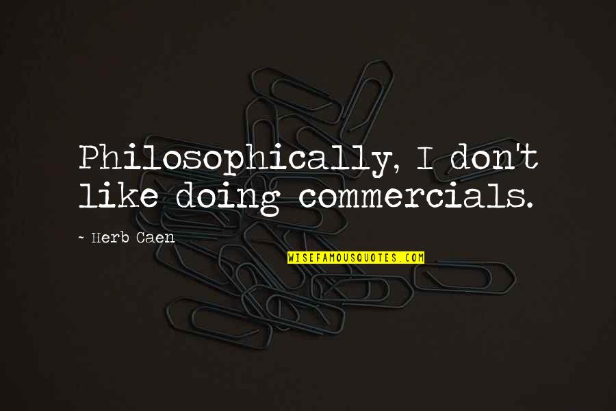 Commercials Quotes By Herb Caen: Philosophically, I don't like doing commercials.