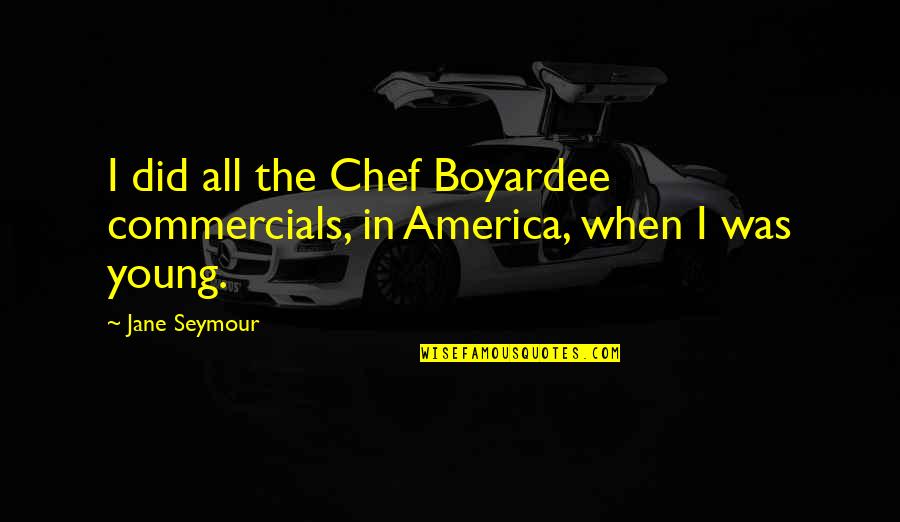 Commercials Quotes By Jane Seymour: I did all the Chef Boyardee commercials, in