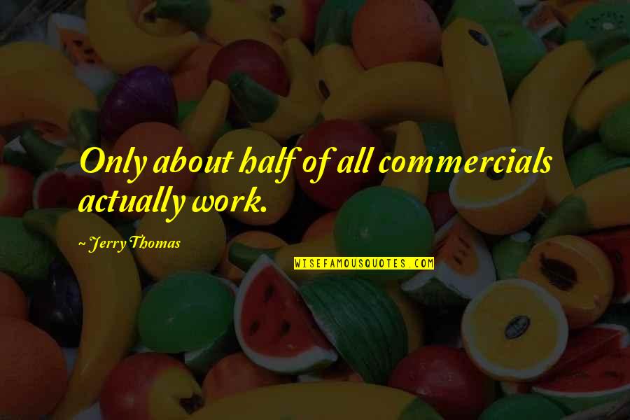 Commercials Quotes By Jerry Thomas: Only about half of all commercials actually work.