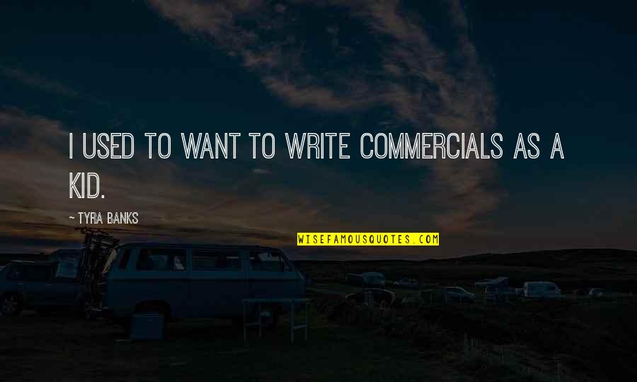 Commercials Quotes By Tyra Banks: I used to want to write commercials as
