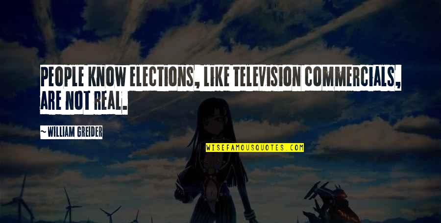 Commercials Quotes By William Greider: People know elections, like television commercials, are not
