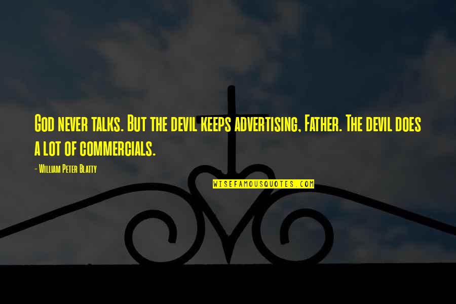 Commercials Quotes By William Peter Blatty: God never talks. But the devil keeps advertising,