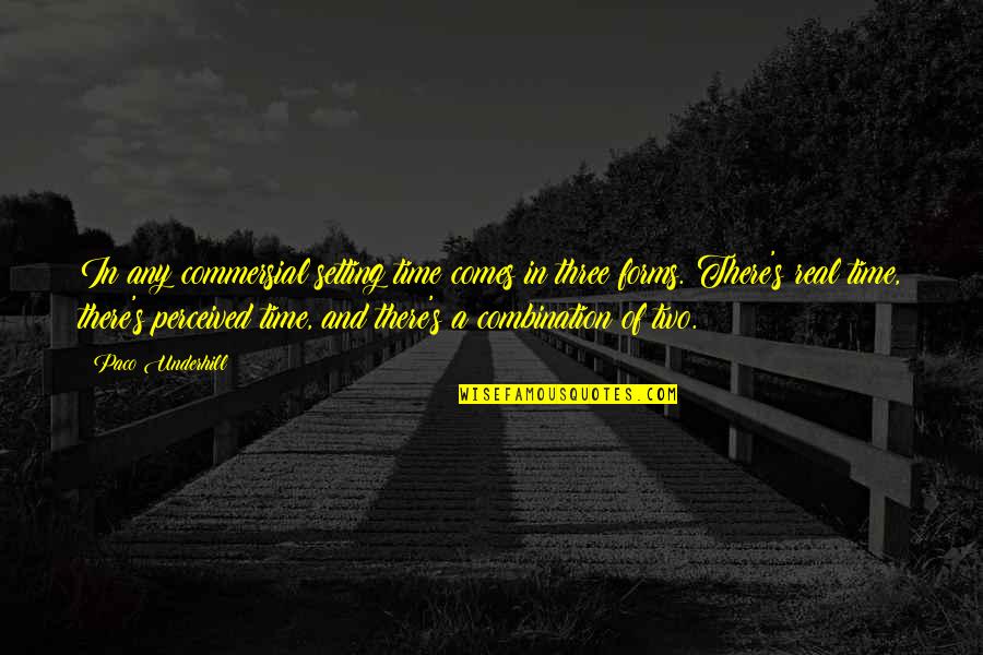 Commersial Quotes By Paco Underhill: In any commersial setting time comes in three