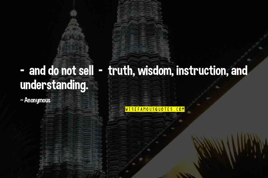 Commeth Quotes By Anonymous: - and do not sell - truth, wisdom,