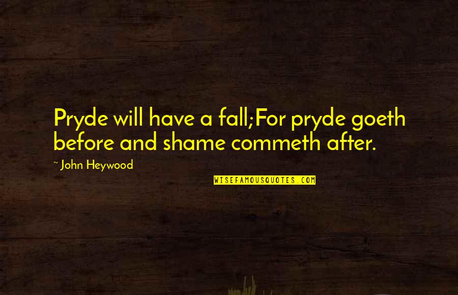 Commeth Quotes By John Heywood: Pryde will have a fall;For pryde goeth before